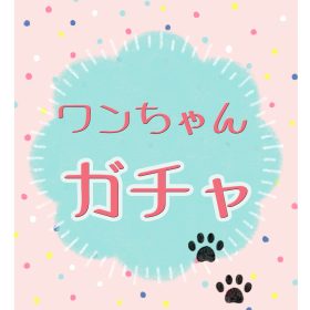 ワンちゃんガチャ